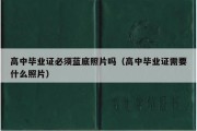 高中毕业证必须蓝底照片吗（高中毕业证需要什么照片）