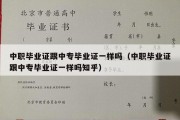 中职毕业证跟中专毕业证一样吗（中职毕业证跟中专毕业证一样吗知乎）