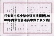 兴安盟市高中毕业证高清模板(2008年内蒙古普通高中做个多少钱）