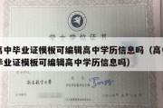 高中毕业证模板可编辑高中学历信息吗（高中毕业证模板可编辑高中学历信息吗）