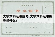 大学本科证书编号(大学本科证书编号是什么)