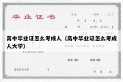 高中毕业证怎么考成人（高中毕业证怎么考成人大学）