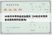 90年代中专毕业证女照片（90年代中专毕业证丢失如何去查询）