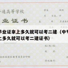 中专毕业证拿上多久就可以考二建（中专毕业证拿上多久就可以考二建证书）