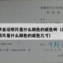 高中毕业证照片是什么颜色的底色啊（高中毕业证照片是什么颜色的底色几寸）