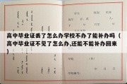 高中毕业证丢了怎么办学校不办了能补办吗（高中毕业证不见了怎么办,还能不能补办回来）