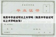 有高中毕业证可以上大学吗（有高中毕业证可以上大学吗女生）