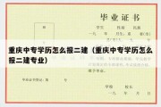 重庆中专学历怎么报二建（重庆中专学历怎么报二建专业）