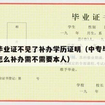 中专毕业证不见了补办学历证明（中专毕业证丢失怎么补办需不需要本人）