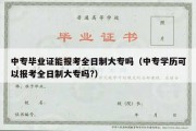 中专毕业证能报考全日制大专吗（中专学历可以报考全日制大专吗?）