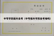 中专学历提升自考（中专提升学历自考难吗）