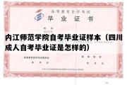 内江师范学院自考毕业证样本（四川成人自考毕业证是怎样的）