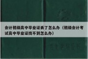 会计初级高中毕业证丢了怎么办（初级会计考试高中毕业证找不到怎么办）