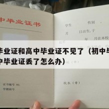 初中毕业证和高中毕业证不见了（初中毕业证和高中毕业证丢了怎么办）