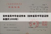 吉林省高中毕业证样本（吉林省高中毕业证样本图片1999年）