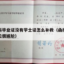 有本科毕业证没有学士证怎么补救（函授本科无学位很尴尬）