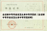 全日制中专毕业证怎么拿中专学历的（全日制中专毕业证怎么拿中专学历的呢）