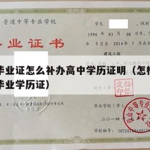 高中毕业证怎么补办高中学历证明（怎样补办高中毕业学历证）