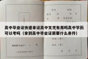 高中毕业证快速拿证高中文凭有用吗高中学历可以考吗（拿到高中毕业证需要什么条件）