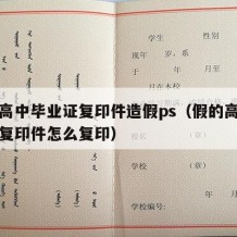 怎么高中毕业证复印件造假ps（假的高中毕业证复印件怎么复印）