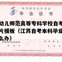 盐城幼儿师范高等专科学校自考毕业证图片模板（江苏自考本科毕业证遗失怎么办）