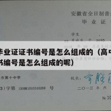 高中毕业证证书编号是怎么组成的（高中毕业证证书编号是怎么组成的呢）