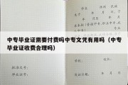 中专毕业证需要付费吗中专文凭有用吗（中专毕业证收费合理吗）