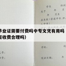 中专毕业证需要付费吗中专文凭有用吗（中专毕业证收费合理吗）