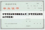 中专学历证明书模板怎么写（中专学历证明怎么打印出来）