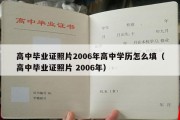 高中毕业证照片2006年高中学历怎么填（高中毕业证照片 2006年）