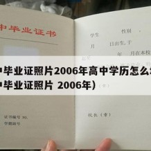 高中毕业证照片2006年高中学历怎么填（高中毕业证照片 2006年）