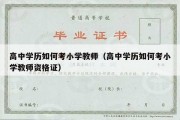 高中学历如何考小学教师（高中学历如何考小学教师资格证）