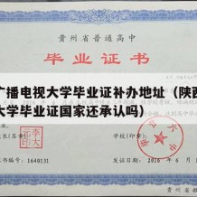 陕西广播电视大学毕业证补办地址（陕西电视广播大学毕业证国家还承认吗）