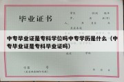 中专毕业证是专科学位吗中专学历是什么（中专毕业证是专科毕业证吗）