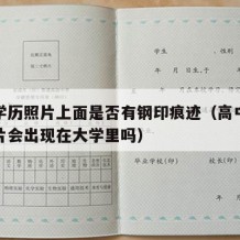 高中学历照片上面是否有钢印痕迹（高中毕业证照片会出现在大学里吗）