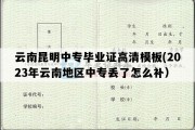 云南昆明中专毕业证高清模板(2023年云南地区中专丢了怎么补）