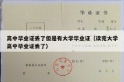 高中毕业证丢了但是有大学毕业证（读完大学高中毕业证丢了）