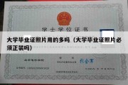 大学毕业证照片用的多吗（大学毕业证照片必须正装吗）