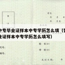 普通中专毕业证样本中专学历怎么填（普通中专毕业证样本中专学历怎么填写）