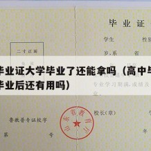 高中毕业证大学毕业了还能拿吗（高中毕业证大学毕业后还有用吗）