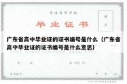 广东省高中毕业证的证书编号是什么（广东省高中毕业证的证书编号是什么意思）