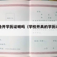 学校给开学历证明吗（学校开具的学历证明有用吗）