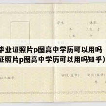 高中毕业证照片p图高中学历可以用吗（高中毕业证照片p图高中学历可以用吗知乎）