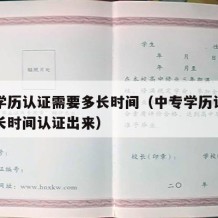 中专学历认证需要多长时间（中专学历认证需要多长时间认证出来）