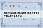 黑龙江1998高中毕业证图（黑龙江省高中毕业证编号是多少位）