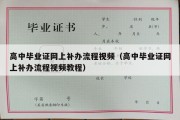 高中毕业证网上补办流程视频（高中毕业证网上补办流程视频教程）