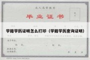 学籍学历证明怎么打印（学籍学历查询证明）