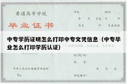 中专学历证明怎么打印中专文凭信息（中专毕业怎么打印学历认证）