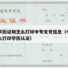 中专学历证明怎么打印中专文凭信息（中专毕业怎么打印学历认证）