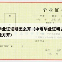 中专毕业证证明怎么开（中专毕业证明去学校什么地方开）